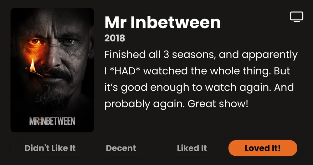 Mr Inbetween 2018 Finished all 3 seasons, and apparently | HAD watched the whole thing. But it's good enough to watch again. And probably again. Great show! Loved It!