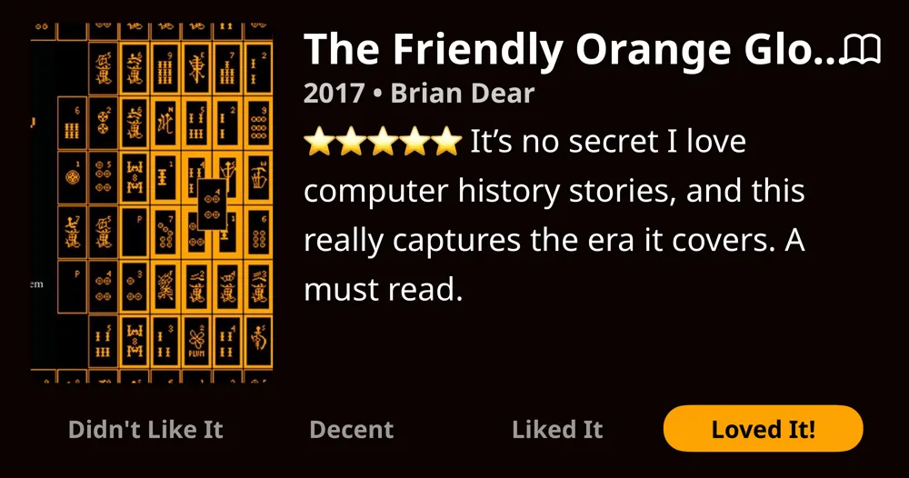The Friendly Orange Glow • 2017 • Brian Dear • It's no secret I love computer history stories, and this really captures the era it covers. A must read. • Loved It!
