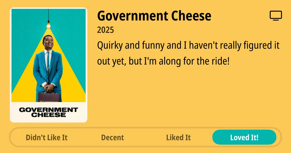 Government Cheese • 2025 • Quirky and funny and I haven&#x27;t really figured it out yet, but I&#x27;m along for the ride! • Loved It!