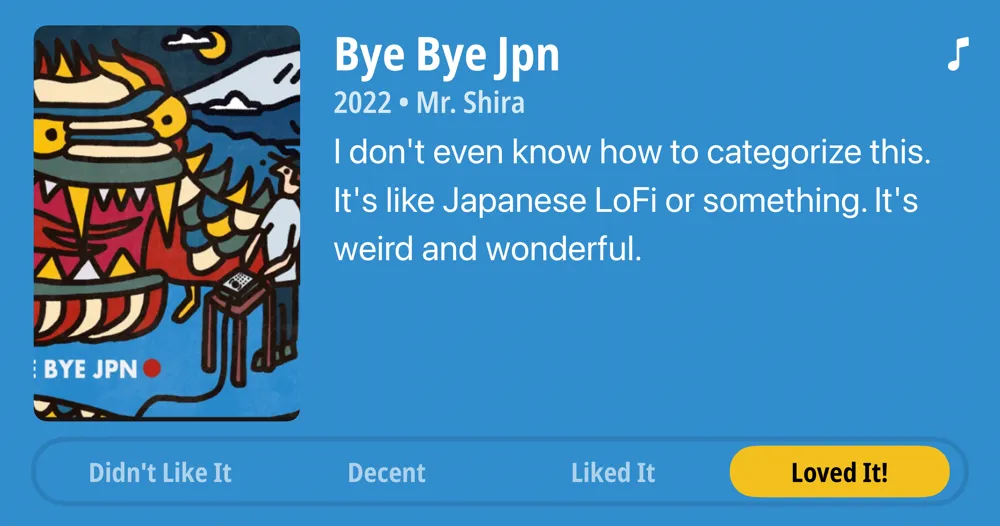 Bye Bye • Jpn 2022 • Mr. Shira • I don't even know how to categorize this. It's like Japanese LoFi or something. It's weird and wonderful. • Loved It!