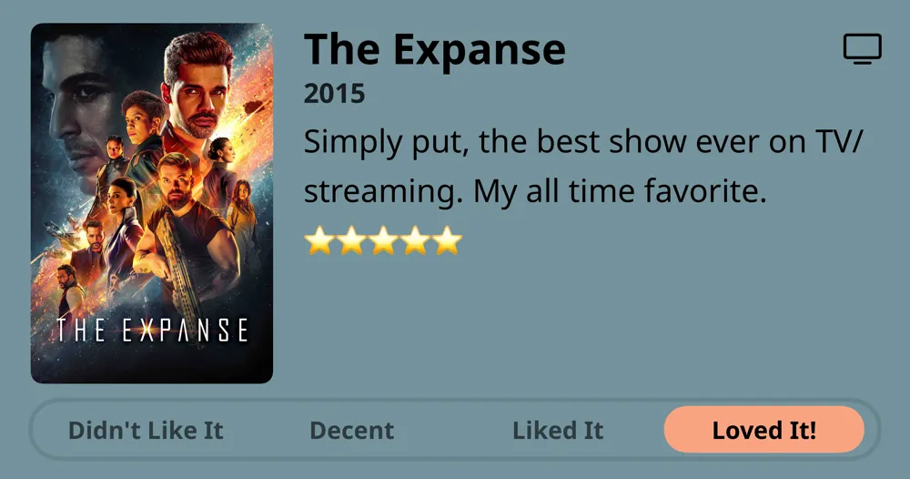 The Expanse • 2015 • Simply put, the best show ever on TV/ streaming. My all time favorite. ⭐⭐⭐⭐⭐ • Loved It!
