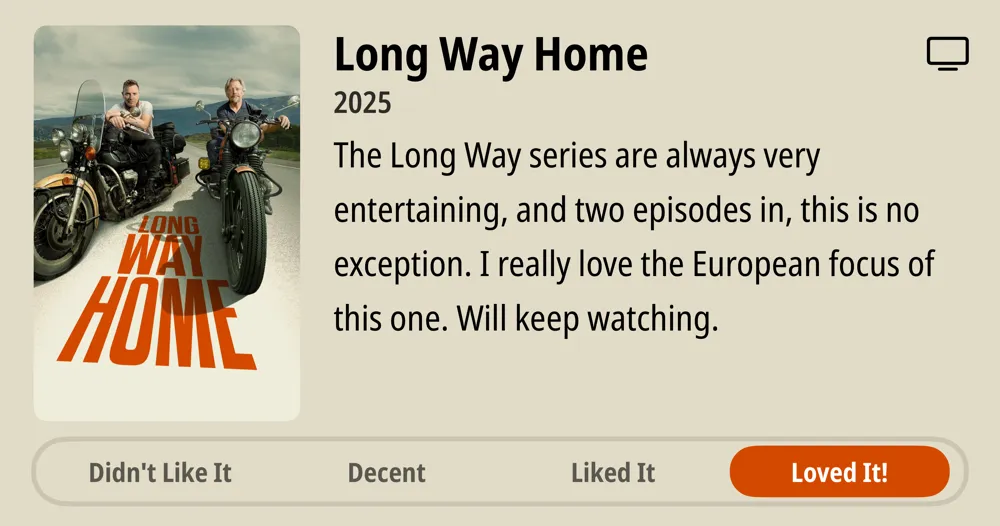 Long Way Home • 2025 • The Long Way series are always very entertaining, and two episodes in, this is no exception. I really love the European focus of this one. Will keep watching. • Loved It!