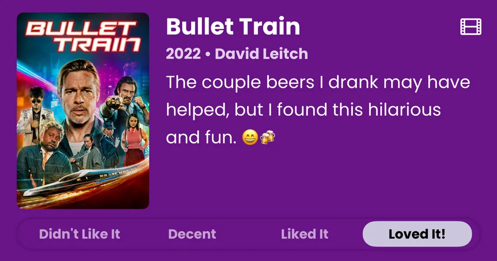 Bullet Train • 2022 • David Leitch The couple beers I drank may have helped, but I found this hilarious and fun. • Loved It!