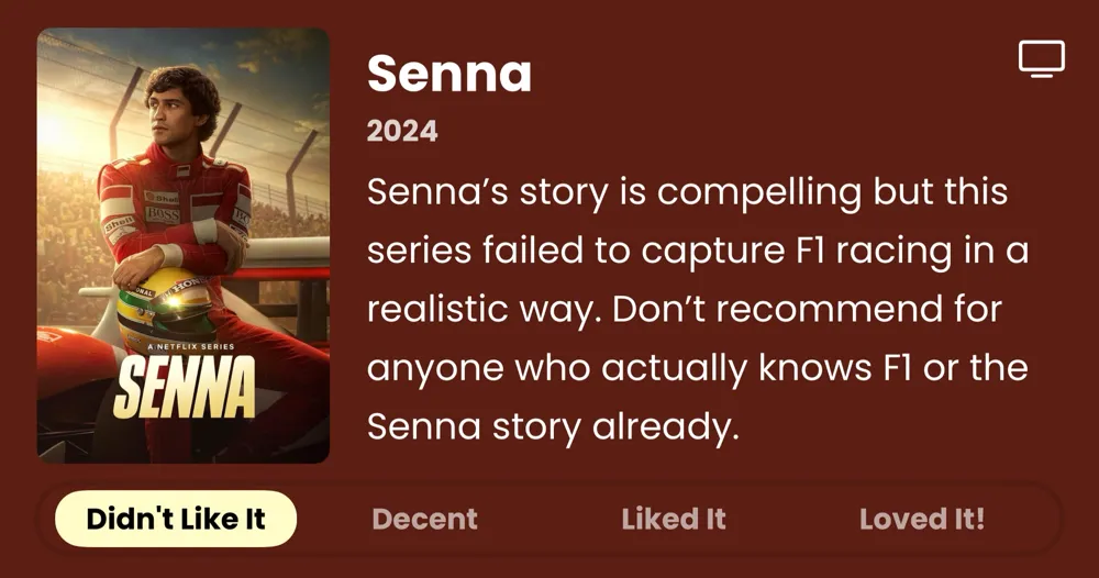 Senna 2024 Senna's story is compelling but this series failed to capture Fl racing in a realistic way. Don't recommend for anyone who actually knows Fl or the Senna story already. Didn't Like It