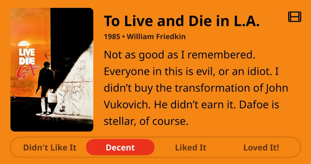 To Live and Die in L.A. 1985 • William Friedkin • Not as good as I remembered. Everyone in this is evil, or an idiot. I didn't buy the transformation of John Vukovich. He didn't earn it. Dafoe is stellar, of course. Decent