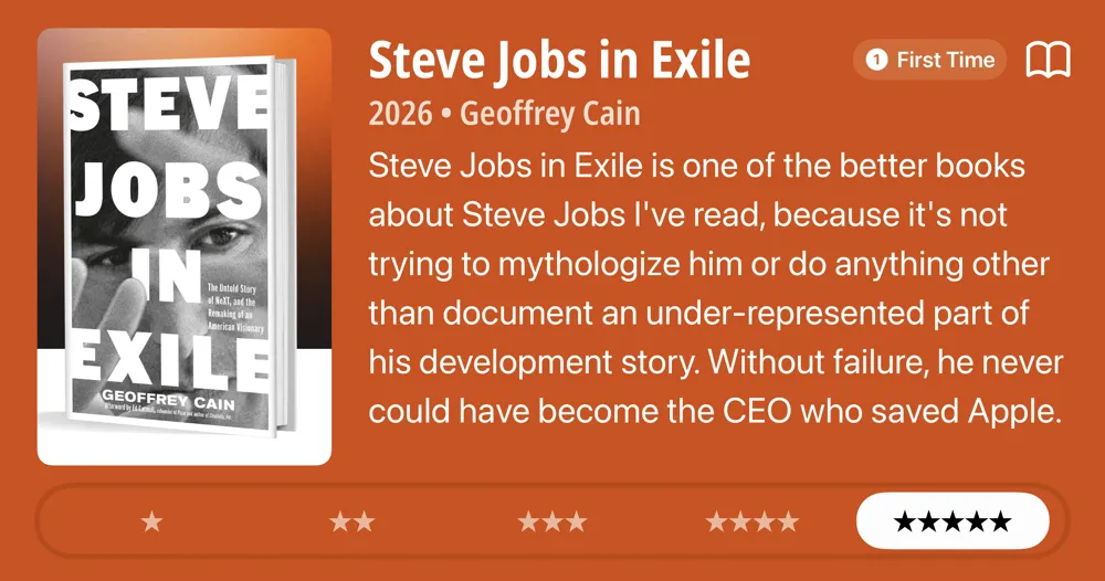 Steve Jobs in Exile • 2026 • Geoffrey Cain • Steve Jobs in Exile is one of the better books about Steve Jobs I've read, because it's not trying to mythologize him or do anything other than document an under-represented part of his development story. Without failure, he never could have become the CEO who saved Apple. *****
